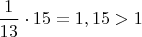$\dfrac {1}{13}\cdot 15=1,15>1$
