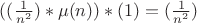 $((\frac{1}{n^2})*\mu(n))*(1)=(\frac{1}{n^2})$
