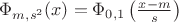 $\Phi_{m,s^2}(x)=\Phi_{0,1}\left(\frac{x-m}{s}\right)$