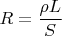 $R=\dfrac{\rho L}{S}$