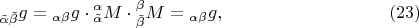 $${}_{\tilde \alpha \tilde \beta }g = {}_{\alpha \beta }g \cdot {}_{\tilde \alpha }^\alpha  M \cdot {}_{\tilde \beta }^\beta  M = {}_{\alpha \beta }g, \eqno (23)$$