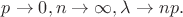 $p \rightarrow 0, n \rightarrow \infty , \lambda \rightarrow  np .$