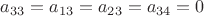 $a_{33}=a_{13}=a_{23}=a_{34}=0$