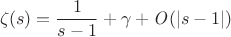$$\zeta(s)=\frac{1}{s-1} +\gamma + \mathit{O}(\left\vert s-1\right\vert)$$
