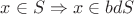 $x\in S \Rightarrow x\in bdS $