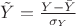 $\tilde{Y}=\frac{Y-\bar{Y}}{\sigma_{Y}}$