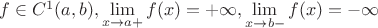 $f\in C^{1}(a,b),\lim\limits_{x\to a+}f(x)=+\infty,\lim\limits_{x\to b-}f(x)=-\infty$