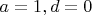 $a=1,d=0$