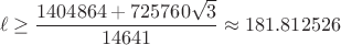 $$\ell \geq \frac{1404864 + 725760\sqrt3}{14641} \approx 181.812526$$