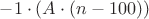 $-1\cdot(A\cdot(n-100))$