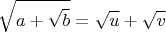 $$\sqrt{a+\sqrt b}=\sqrt u+\sqrt v$$