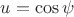 $u = \cos \psi$
