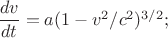 $\dfrac{dv}{dt}=a(1-v^2/c^2)^{3/2};$