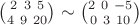 $\binom{2 \ 3 \ 5}{4 \ 9 \ 20}\sim\binom{2 \ 0 \ -5}{0 \ 3 \ 10}$