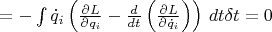 $=-\int{{{{\dot{q}}}_{i}}\left( \frac{\partial L}{\partial {{q}_{i}}}-\frac{d}{dt}\left( \frac{\partial L}{\partial {{{\dot{q}}}_{i}}} \right) \right)}\ dt\delta t=0$