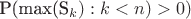P(max(S_k): k<n)>0) P(max(S_k): k<n)>0)