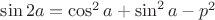 $\sin 2a = \cos^2a + \sin^2a - p^2$