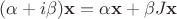 $(\alpha + i \beta) \mathbf x = \alpha \mathbf x + \beta J \mathbf x$