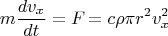 \[m\frac{{dv_x }}{{dt}} = F_{}  = c\rho \pi r^2 v_x^2 
\]