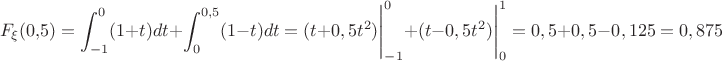 $$F_\xi(0{,}5)=\displaystyle \int_{-1}^0 (1+t)dt+\displaystyle \int_{0}^{0,5} (1-t)dt=(t+0,5t^2)\Bigg|_{-1}^0 +(t-0,5t^2)\Bigg|_{0}^1= 0,5+0,5-0,125=0,875$$