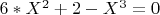 $6*X^2+2-X^3=0$