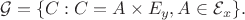 $$\mathcal{G} = \{C: C = A\times E_y, A\in\mathcal{E}_x\}.$$