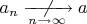 $a_n\xrightarrow[n\to\infty]{}a\hskip-10mm\not{}$