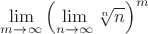 $\lim\limits_{m\to\infty}\left (\lim\limits_{n\to\infty} \sqrt[n] n\right)^m$