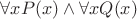 $\forall x P(x) \wedge \forall x Q(x)$