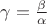 $\gamma=\frac{\beta}{\alpha}$