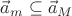 $\vec{a}_m \subseteq \vec{a}_M$