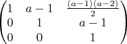 $\begin{pmatrix}1& a-1& \frac{(a-1)(a-2)}{2}\\ 0& 1& a-1\\ 0& 0& 1 \end{pmatrix}$