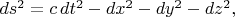 $ds^2=c\,dt^2-dx^2-dy^2-dz^2,$