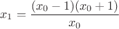 $$x_1=\frac{(x_0-1)(x_0+1)}{x_0}$$