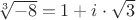 $\sqrt[3]{-8}=1+i\cdot \sqrt{3}$