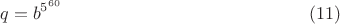 $$q=b^{5^{60}}\eqno (11)$$ $$q=b^{5^{60}}\eqno (11)$$