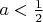 $a<\frac{1}{2}$