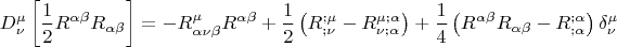 \[
D_\nu ^\mu  \left[ {\frac{1}
{2}R^{\alpha \beta } R_{\alpha \beta } } \right] =  - R_{\alpha \nu \beta }^\mu  R^{\alpha \beta }  + \frac{1}
{2}\left( {R_{;\nu }^{;\mu }  - R_{\nu ;\alpha }^{\mu ;\alpha } } \right) + \frac{1}
{4}\left( {R^{\alpha \beta } R_{\alpha \beta }  - R_{;\alpha }^{;\alpha } } \right)\delta _\nu ^\mu  
\]