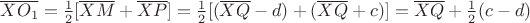 $\overline{XO_{1}} = \frac{1}{2}[\overline{XM}+\overline{XP}] = \frac{1}{2}[(\overline{XQ}-d)+(\overline{XQ}+c)] = \overline{XQ}+\frac{1}{2}(c-d)$
