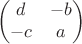 $$\begin{pmatrix}
d & -b  \\
-c & a 
\end{pmatrix}$$