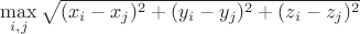 $\max\limits_{i,j}\sqrt{(x_i-x_j)^2+(y_i-y_j)^2+(z_i-z_j)^2}$