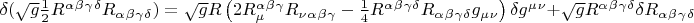 $\delta ( \sqrt {g} \frac{1}{2} R^\alpha^\beta^\gamma^\delta R_\alpha_\beta_\gamma_\delta ) =\sqrt {g} R \left(2 R_\mu^\alpha^\beta^\gamma R_\nu_\alpha_\beta_\gamma  - \frac{1}{4} R^\alpha^\beta^\gamma^\delta  R_\alpha_\beta_\gamma_\delta  g_\mu_\nu \right) \delta g^\mu^\nu +  \sqrt {g} R^\alpha^\beta^\gamma^\delta \delta R_\alpha_\beta_\gamma_\delta   $