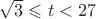 $\sqrt{3} \leqslant t < 27$