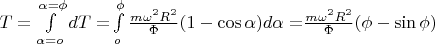 $\[T = \int\limits_{\alpha  = o}^{\alpha  = \phi } {dT = } \int\limits_o^\phi  {\frac{{m\omega ^2 R^2 }}{\Phi }(1 - \cos \alpha )d\alpha  = } \frac{{m\omega ^2 R^2 }}{\Phi }(\phi  - \sin \phi )\]$