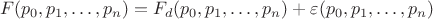 $$
F(p_0, p_1, \dots , p_n) = F_{d} (p_0, p_1, \dots , p_n) + \varepsilon (p_0, p_1, \dots , p_n)
$$