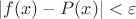 $|f(x)-P(x)|<\varepsilon$