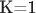 K=1