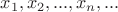$x_1,x_2,...,x_n,...$