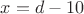 $x=d-10$