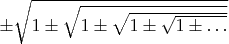 $\pm \sqrt{1\pm \sqrt{1\pm \sqrt{1\pm \sqrt{1\pm \ldots}}}} $